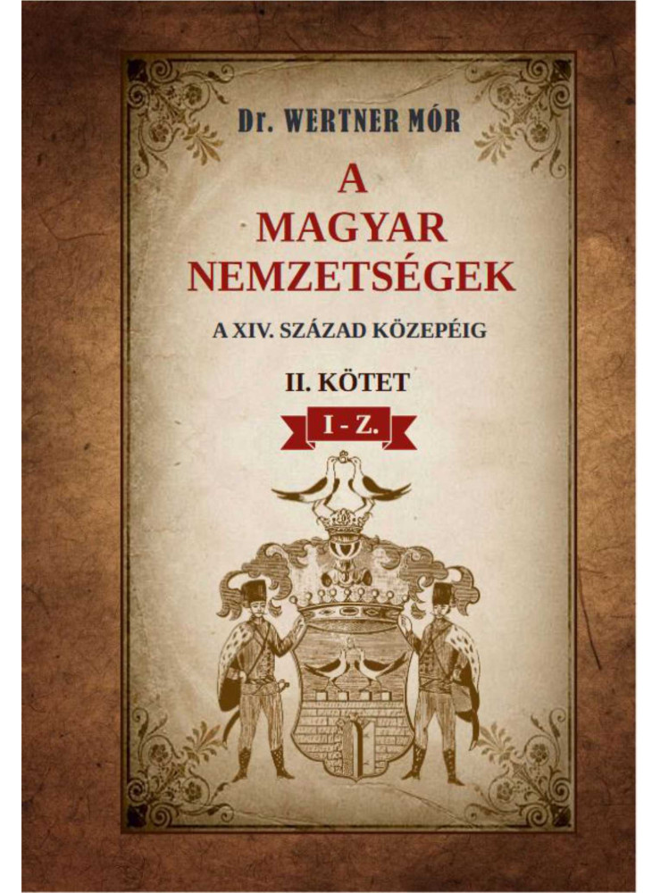A MAGYAR NEMZETSÉGEK A XIV. SZÁZAD KÖZEPÉIG II. KÖTET I-Z.