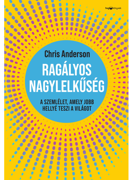 RAGÁLYOS NAGYLELKŰSÉG - A SZEMLÉLET, AMELY JOBB HELLYÉ TESZI A VILÁGOT RAGÁLYOS NAGYLELKŰSÉG - A SZEMLÉLET, AMELY JOBB HELLYÉ TESZI A VILÁGOT