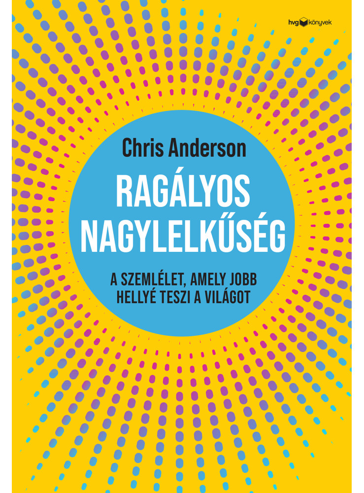 RAGÁLYOS NAGYLELKŰSÉG - A SZEMLÉLET, AMELY JOBB HELLYÉ TESZI A VILÁGOT RAGÁLYOS NAGYLELKŰSÉG - A SZEMLÉLET, AMELY JOBB HELLYÉ TESZI A VILÁGOT
