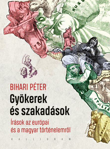 GYÖKEREK ÉS SZAKADÁSOK - ÍRÁSOK AZ EURÓPAI ÉS A MAGYAR TÖRTÉNELEMRŐL