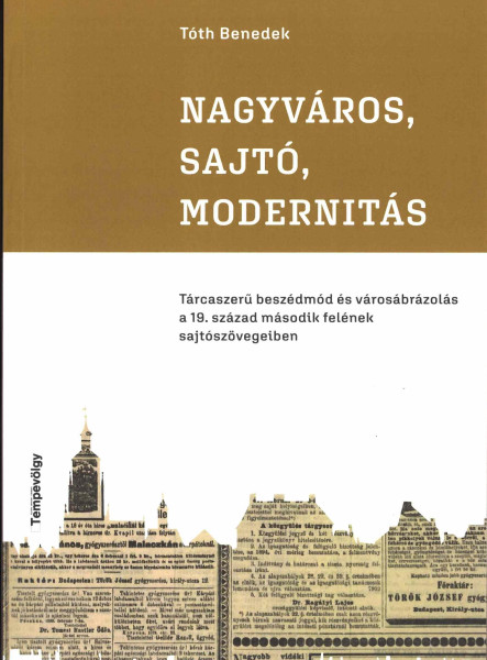 NAGYVÁROS, SAJTÓ, MODERNITÁS - TÁRCASZERŰ BESZÉDMÓD ÉS VÁROSÁBRÁZOLÁS A 19. SZÁZ