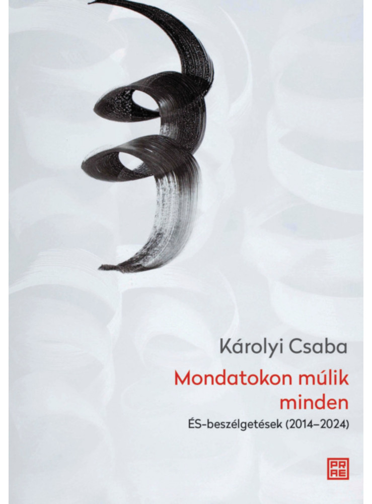 MONDATOKON MÚLIK MINDEN - ÉS BESZÉLGETÉSEK (2014-2024) MONDATOKON MÚLIK MINDEN - ÉS BESZÉLGETÉSEK (2014-2024)