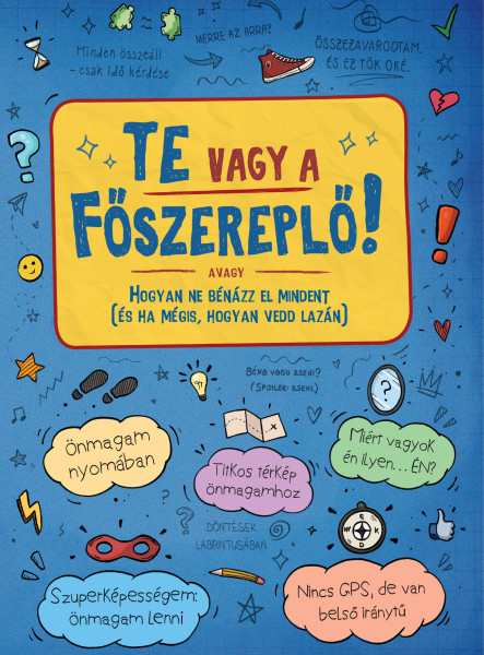 TE VAGY A FŐSZEREPLŐ! AVAGY HOGYAN NE BÉNÁZZ EL MINDENT  (ÉS HA MÉGIS, HOGYAN VE