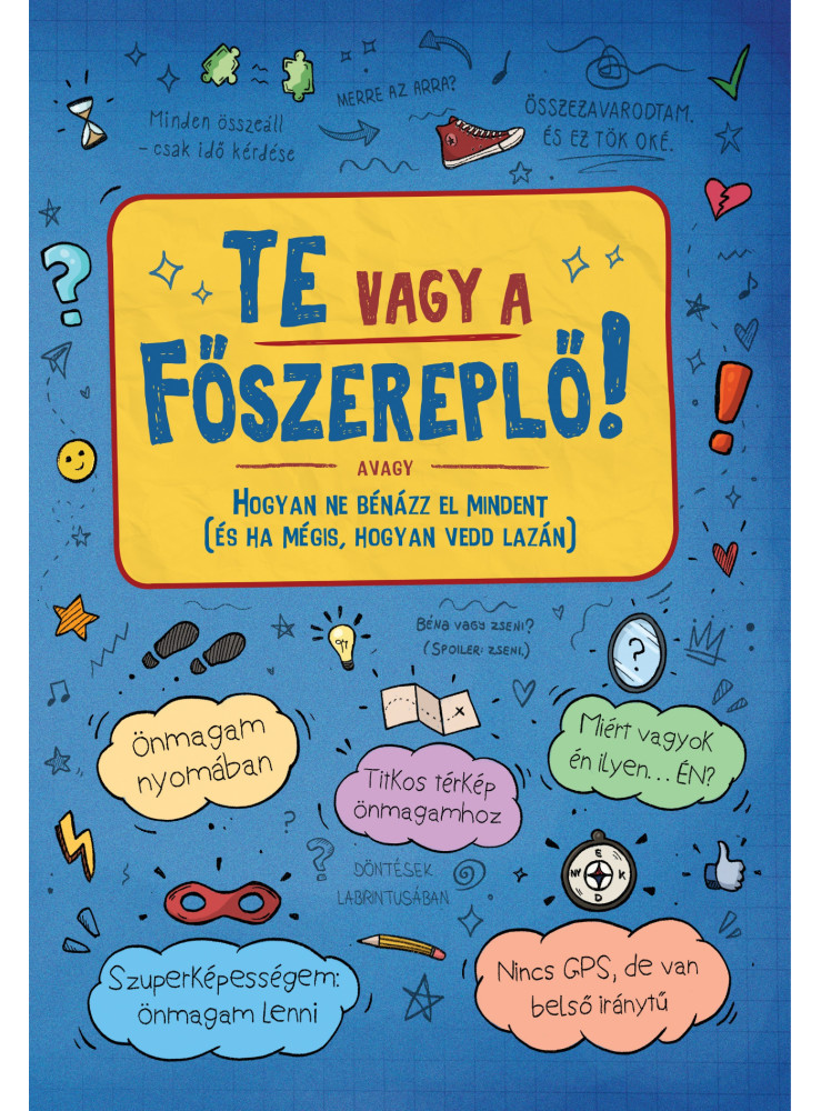 TE VAGY A FŐSZEREPLŐ! AVAGY HOGYAN NE BÉNÁZZ EL MINDENT  (ÉS HA MÉGIS, HOGYAN VE TE VAGY A FŐSZEREPLŐ! AVAGY HOGYAN NE BÉNÁZZ EL MINDENT  (ÉS HA MÉGIS, HOGYAN VE