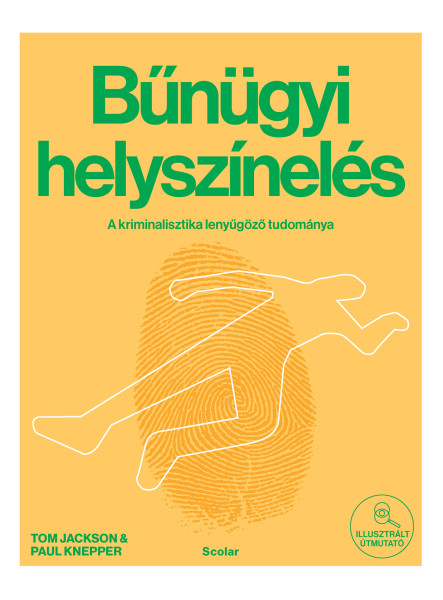 BŰNÜGYI HELYSZÍNELÉS - A KRIMINALISZTIKA LENYÜGŐZŐ TUDOMÁNYA