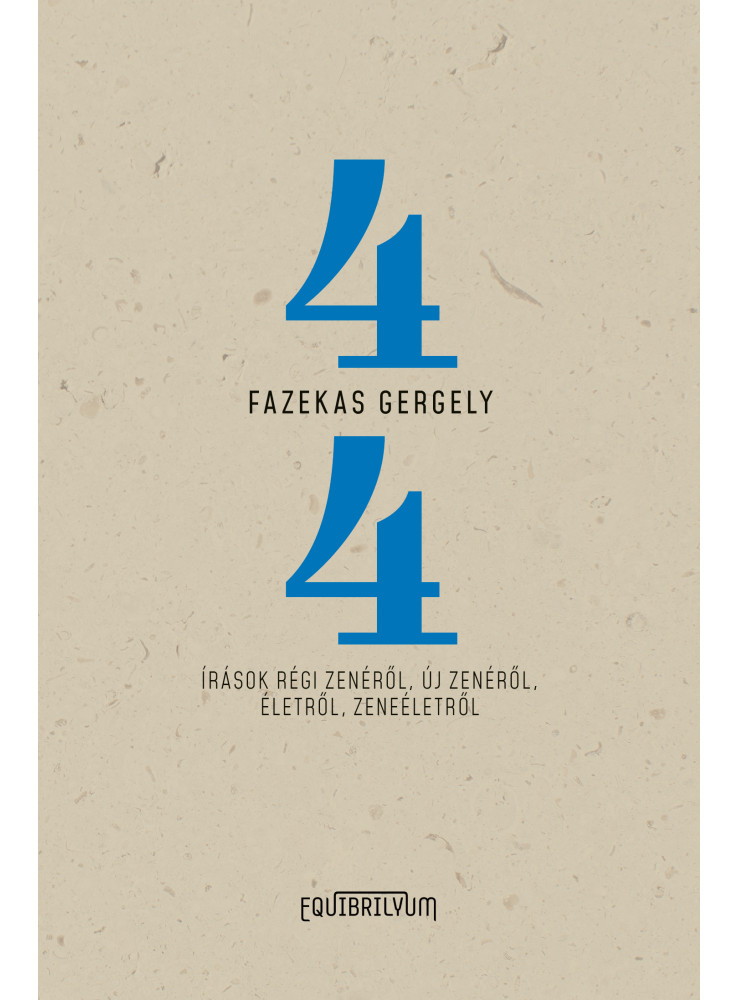 NÉGYNEGYED - ÍRÁSOK RÉGI ZENÉRŐL, ÚJ ZENÉRŐL, ÉLETRŐL, ZENEÉLETRŐL NÉGYNEGYED - ÍRÁSOK RÉGI ZENÉRŐL, ÚJ ZENÉRŐL, ÉLETRŐL, ZENEÉLETRŐL