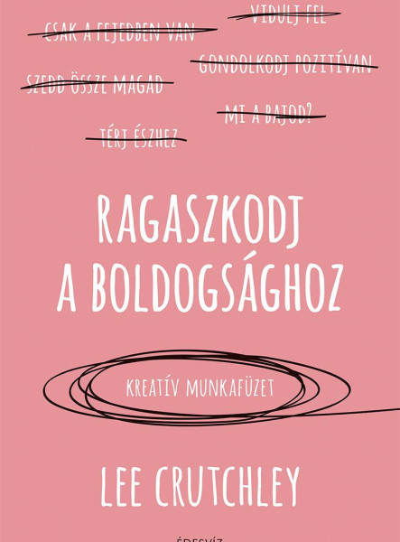 RAGASZKODJ A BOLDOGSÁGHOZ - KREATÍV MUNKAFÜZET