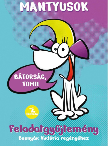 MANTYUSOK 1.- BÁTORSÁG, TOMI! - FELADATGYŰJTEMÉNY BOSNYÁK VIKTÓRIA REGÉNYÉHEZ