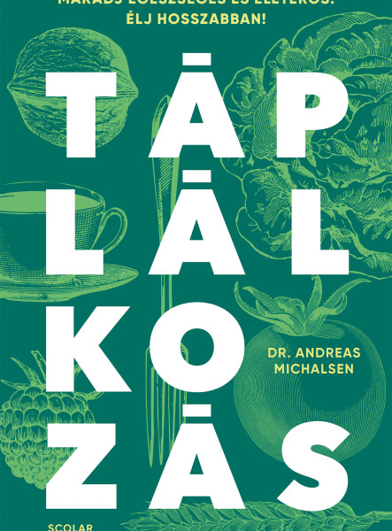 TÁPLÁLKOZÁS - MARADJ EGÉSZSÉGES ÉS ÉLETERŐS! ÉLJ HOSSZABBAN!