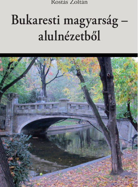 A BUKARESTI MAGYARSÁG - ALULNÉZETBŐL