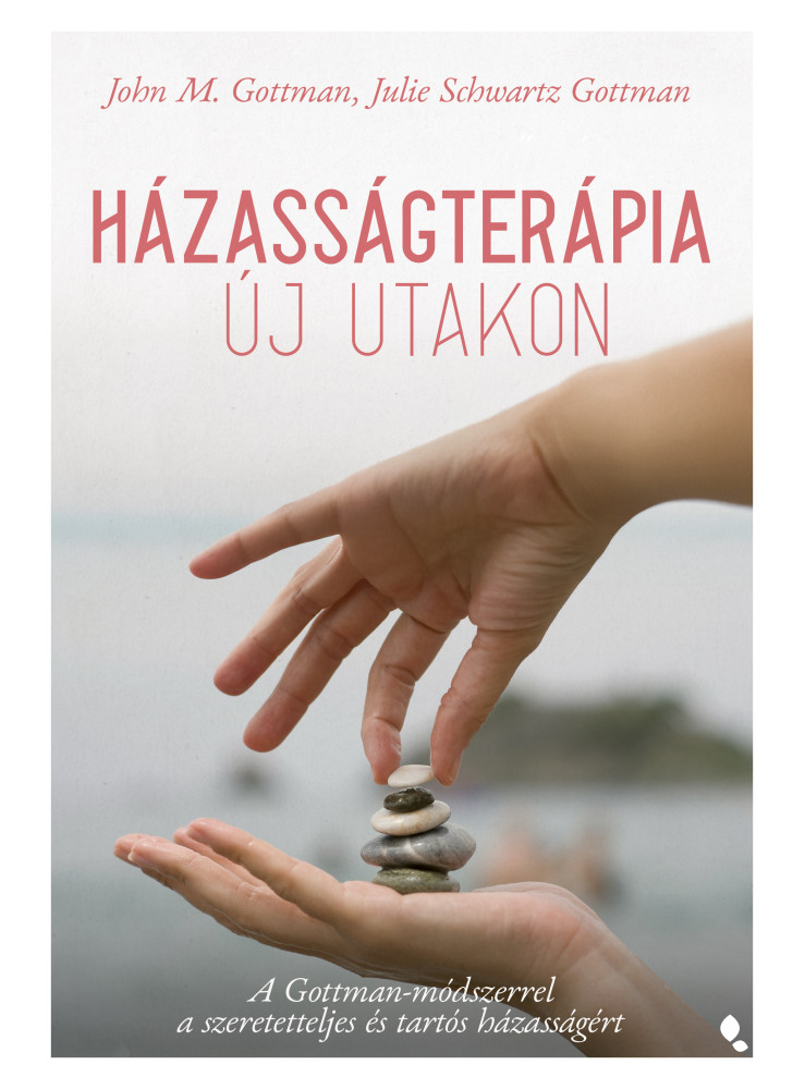HÁZASSÁGTERÁPIA ÚJ UTAKON - A GOTTMAN-MÓDSZERREL A SZERETETTELJES ÉS TARTÓS... HÁZASSÁGTERÁPIA ÚJ UTAKON - A GOTTMAN-MÓDSZERREL A SZERETETTELJES ÉS TARTÓS...