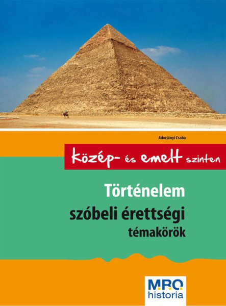 TÖRTÉNELEM SZÓBELI ÉRETTSÉGI TÉMAKÖRÖK - KÖZÉP- ÉS EMELT SZINTEN -