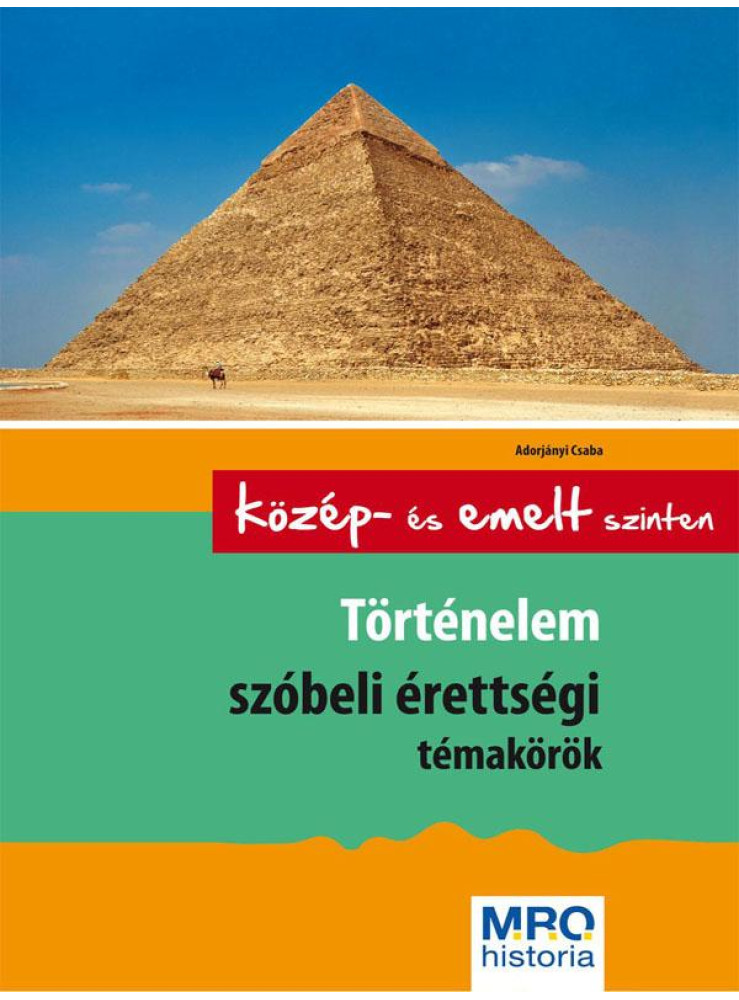 TÖRTÉNELEM SZÓBELI ÉRETTSÉGI TÉMAKÖRÖK - KÖZÉP- ÉS EMELT SZINTEN -