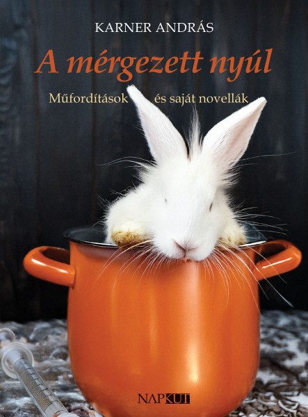 A MÉRGEZETT NYÚL - MŰFORDÍTÁSOK ÉS SAJÁT NOVELLÁK