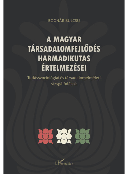 A MAGYAR TÁRSADALOMFEJLŐDÉS HARMADIKUTAS ÉRTELMEZÉSEI A MAGYAR TÁRSADALOMFEJLŐDÉS HARMADIKUTAS ÉRTELMEZÉSEI