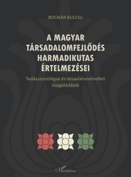 A MAGYAR TÁRSADALOMFEJLŐDÉS HARMADIKUTAS ÉRTELMEZÉSEI