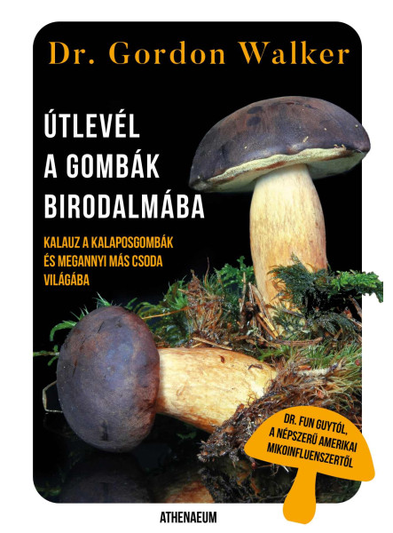 ÚTLEVÉL A GOMBÁK BIRODALMÁBA - KALAUZ A KALAPOSGOMBÁK ÉS MEGANNYI MÁS CSODA VILÁ ÚTLEVÉL A GOMBÁK BIRODALMÁBA - KALAUZ A KALAPOSGOMBÁK ÉS MEGANNYI MÁS CSODA VILÁ