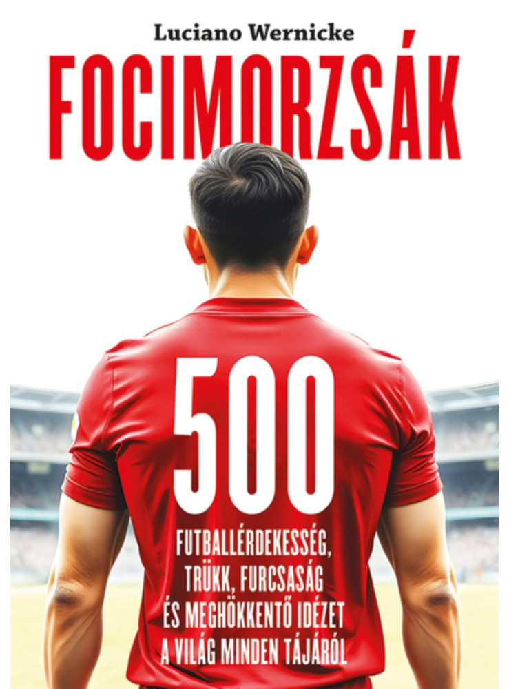 FOCIMORZSÁK - 500 FUTBALLÉRDEKESSÉG, TRÜKK, FURCSASÁG... FOCIMORZSÁK - 500 FUTBALLÉRDEKESSÉG, TRÜKK, FURCSASÁG...