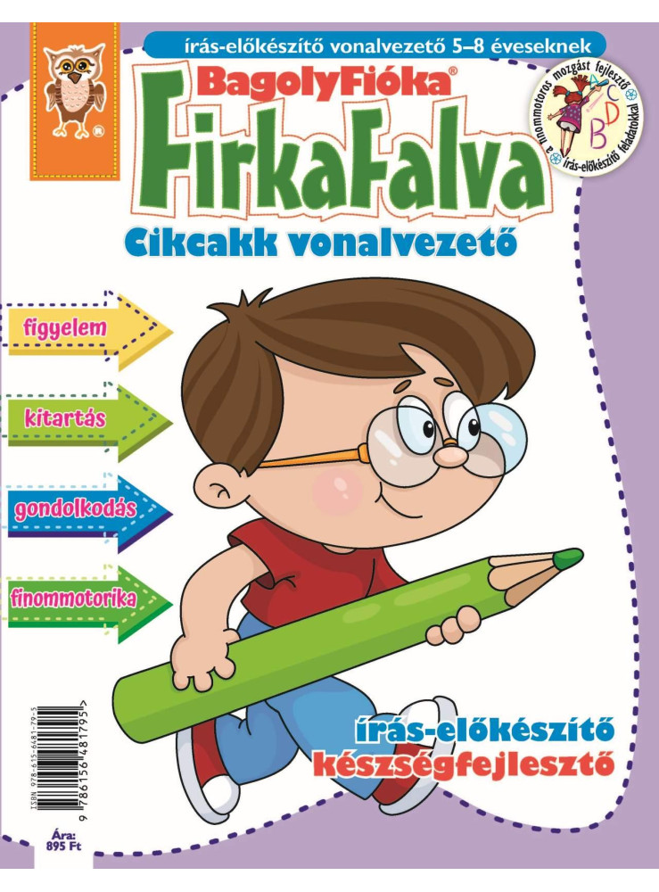BAGOLYFIÓKA - FIRKAFALVA CIKCAKK VONALVEZETŐ (ÍRÁS-ELŐKÉSZÍTŐ KÉSZSÉGFEJLESZTŐ) BAGOLYFIÓKA - FIRKAFALVA CIKCAKK VONALVEZETŐ (ÍRÁS-ELŐKÉSZÍTŐ KÉSZSÉGFEJLESZTŐ)