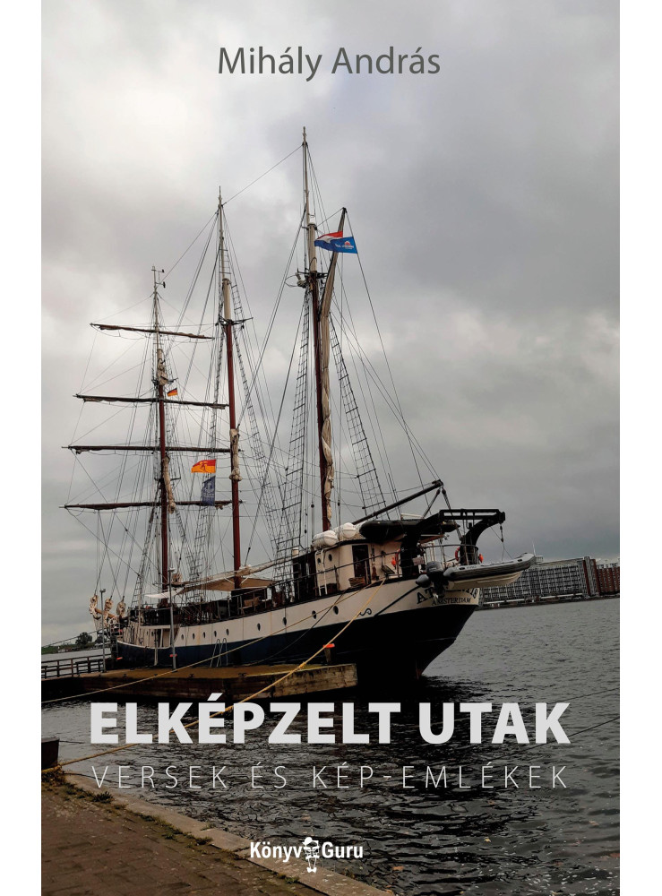 ELKÉPZELT UTAK - VERSEK ÉS KÉP-EMLÉKEK ELKÉPZELT UTAK - VERSEK ÉS KÉP-EMLÉKEK