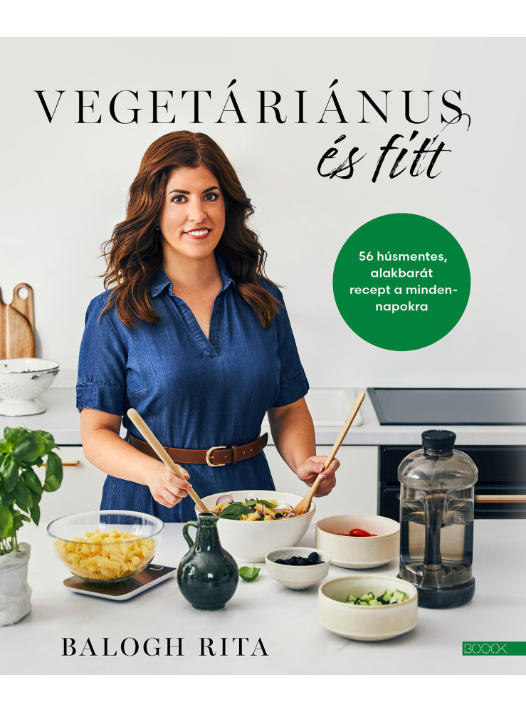 VEGETÁRIÁNUS ÉS FITT - 56 HÚSMENTES, ALAKBARÁT RECEPT A MINDENNAPOKRA VEGETÁRIÁNUS ÉS FITT - 56 HÚSMENTES, ALAKBARÁT RECEPT A MINDENNAPOKRA