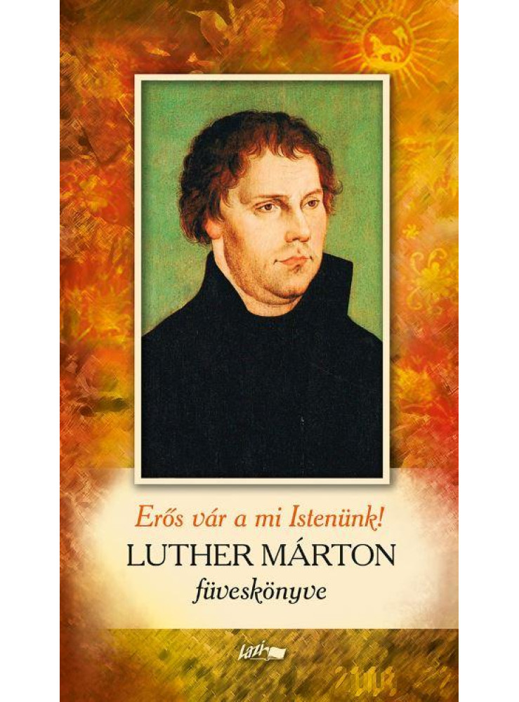 ERŐS VÁR A MI ISTENÜNK - LUTHER MÁRTON FÜVESKÖNYVE ERŐS VÁR A MI ISTENÜNK - LUTHER MÁRTON FÜVESKÖNYVE