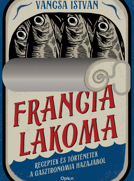 FRANCIA LAKOMA - RECEPTEK ÉS TÖRTÉNETEK A GASZTRONÓMIA HAZÁJÁBÓL FRANCIA LAKOMA - RECEPTEK ÉS TÖRTÉNETEK A GASZTRONÓMIA HAZÁJÁBÓL