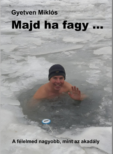 MAJD HA FAGY... - A FÉLELMED NAGYOBB, MINT AZ AKDÁLY MAJD HA FAGY... - A FÉLELMED NAGYOBB, MINT AZ AKDÁLY