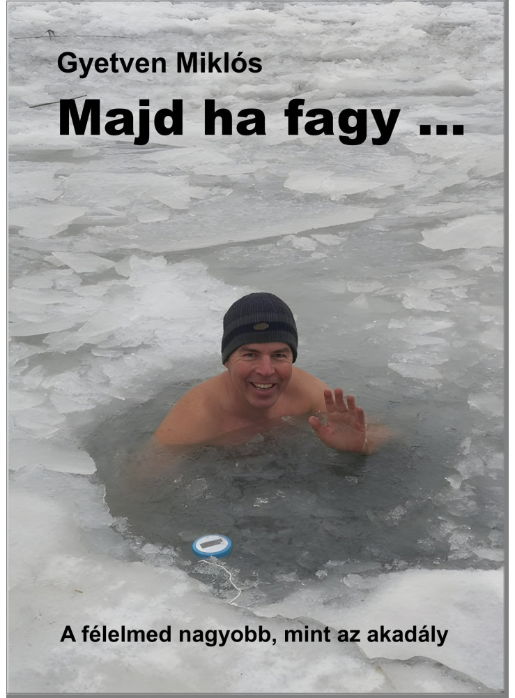 MAJD HA FAGY... - A FÉLELMED NAGYOBB, MINT AZ AKDÁLY MAJD HA FAGY... - A FÉLELMED NAGYOBB, MINT AZ AKDÁLY