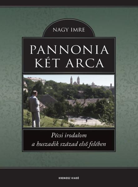 PANNONIA KÉT ARCA - PÉCSI IRODALOM A HUSZADIK SZÁZAD ELSŐ FELÉBEN