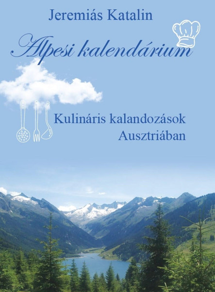 ALPESI KALENDÁRIUM - KULINÁRIS KALANDOZÁSOK AUSZTRIÁBAN ALPESI KALENDÁRIUM - KULINÁRIS KALANDOZÁSOK AUSZTRIÁBAN