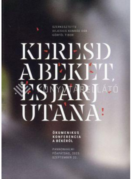 KERESD A BÉKÉT, ÉS JÁRJ UTÁNA - ÖKUMENKIUS KONFERENCIA A BÉKÉRŐL KERESD A BÉKÉT, ÉS JÁRJ UTÁNA - ÖKUMENKIUS KONFERENCIA A BÉKÉRŐL