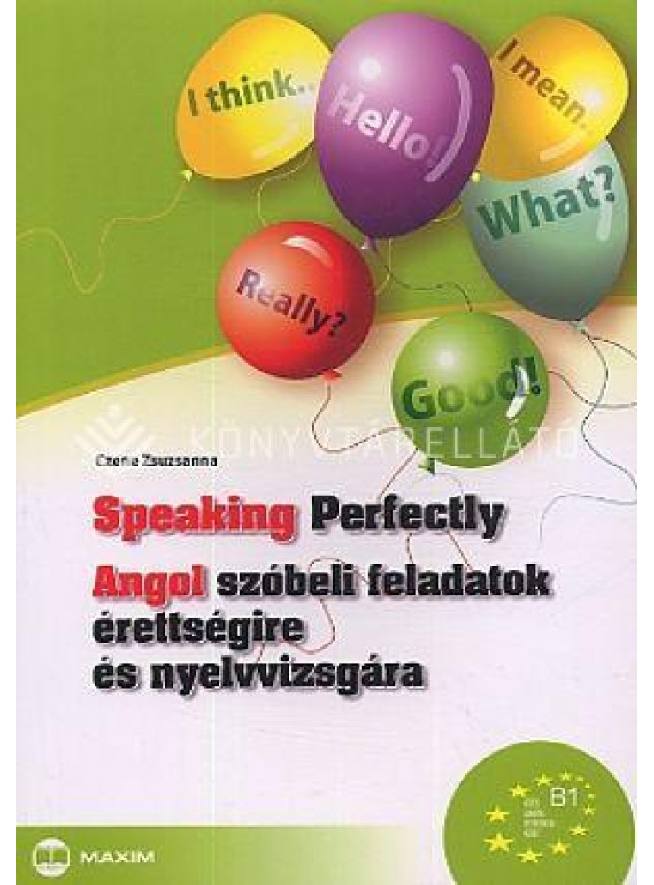 SPEAKING PERFECTLY - ANGOL SZÓBELI FELADATOK ÉRETTSÉGIRE ÉS NYELVVIZSGÁRA