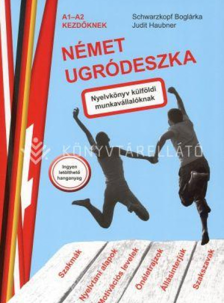 NÉMET UGRÓDESZKA - A1-A2 KEZDŐKNEK (NYELVKÖNYV KÜLFÖLDI MUNKAVÁLLALÓKNAK)