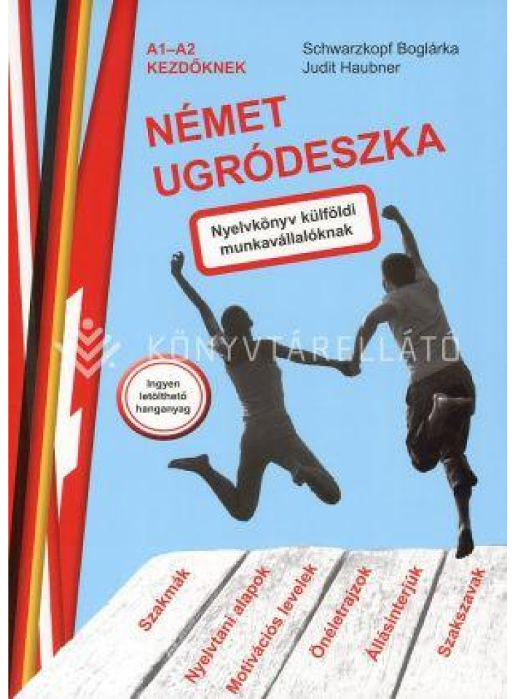 NÉMET UGRÓDESZKA - A1-A2 KEZDŐKNEK (NYELVKÖNYV KÜLFÖLDI MUNKAVÁLLALÓKNAK) NÉMET UGRÓDESZKA - A1-A2 KEZDŐKNEK (NYELVKÖNYV KÜLFÖLDI MUNKAVÁLLALÓKNAK)