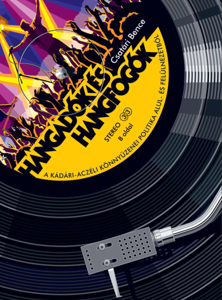 HANGADÓK ÉS HANGFOGÓK - A KÁDÁRI-ACZÉLI KÖNNYŰZENEI POLITIKA ALUL- ÉS FELÜLNÉZET HANGADÓK ÉS HANGFOGÓK - A KÁDÁRI-ACZÉLI KÖNNYŰZENEI POLITIKA ALUL- ÉS FELÜLNÉZET