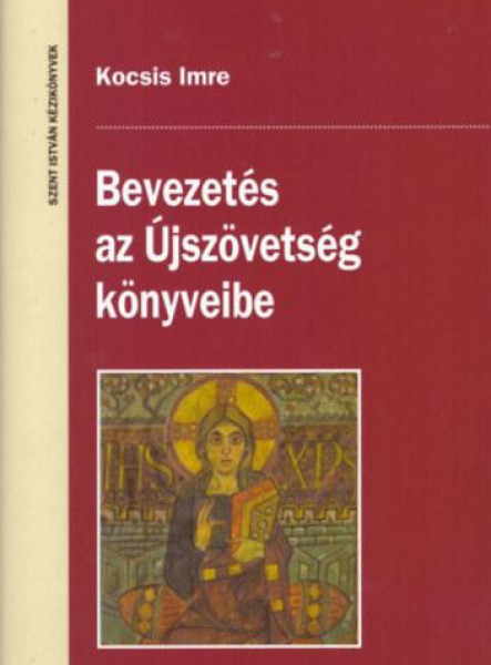 BEVEZETÉS AZ ÚJSZÖVETSÉG KÖNYVEIBE - SZENT ISTVÁR KÉZIKÖNYVEK