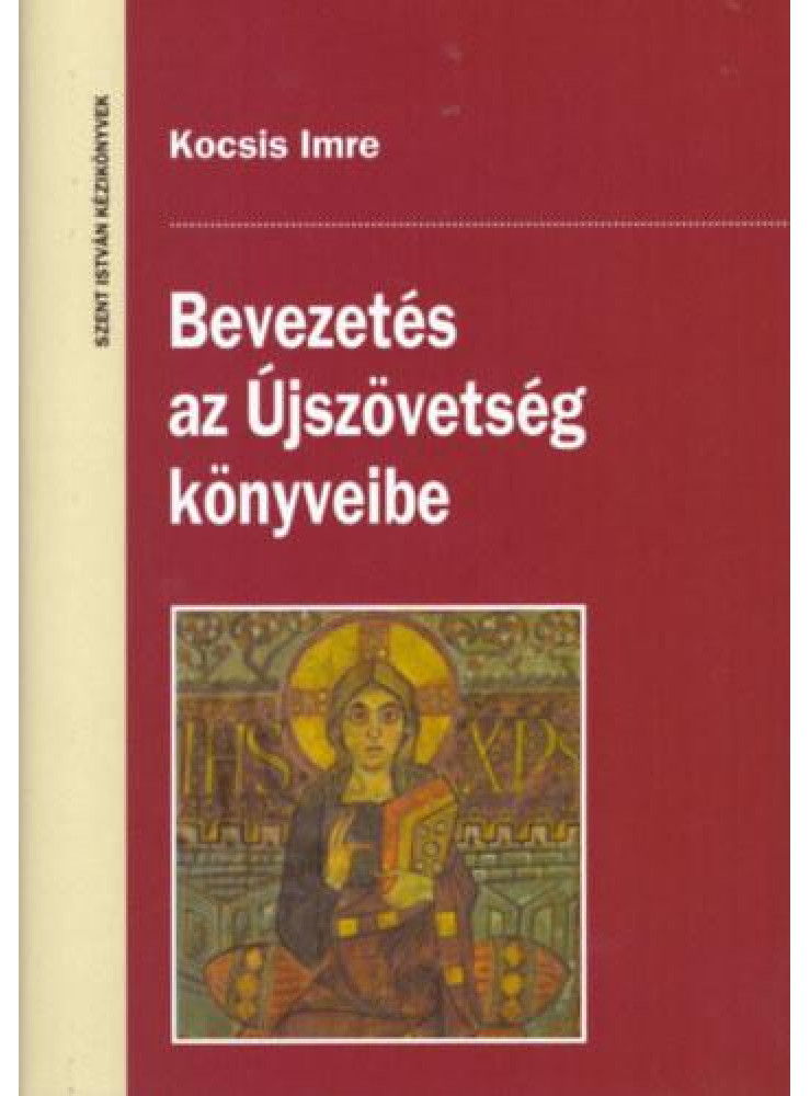 BEVEZETÉS AZ ÚJSZÖVETSÉG KÖNYVEIBE - SZENT ISTVÁR KÉZIKÖNYVEK BEVEZETÉS AZ ÚJSZÖVETSÉG KÖNYVEIBE - SZENT ISTVÁR KÉZIKÖNYVEK