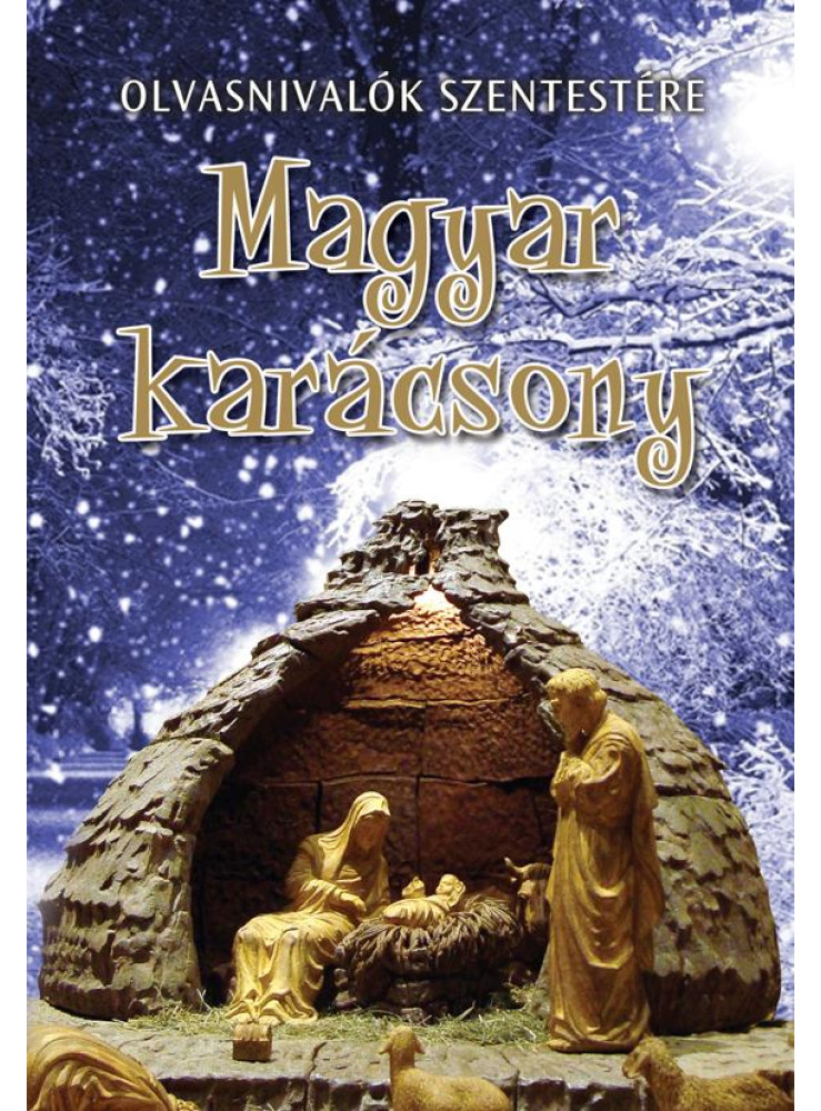 MAGYAR KARÁCSONY - OLVASNIVALÓK SZENTESTÉRE MAGYAR KARÁCSONY - OLVASNIVALÓK SZENTESTÉRE