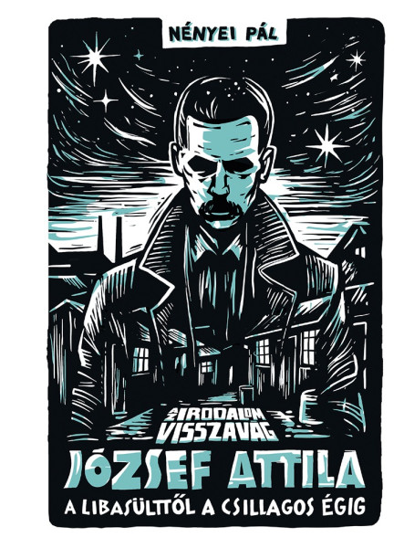 AZ IRODALOM VISSZAVÁG - JÓZSEF ATTILA - A LIBASÜLTTŐL A CSILLAGOS ÉGIG