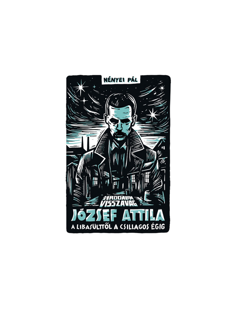 AZ IRODALOM VISSZAVÁG - JÓZSEF ATTILA - A LIBASÜLTTŐL A CSILLAGOS ÉGIG