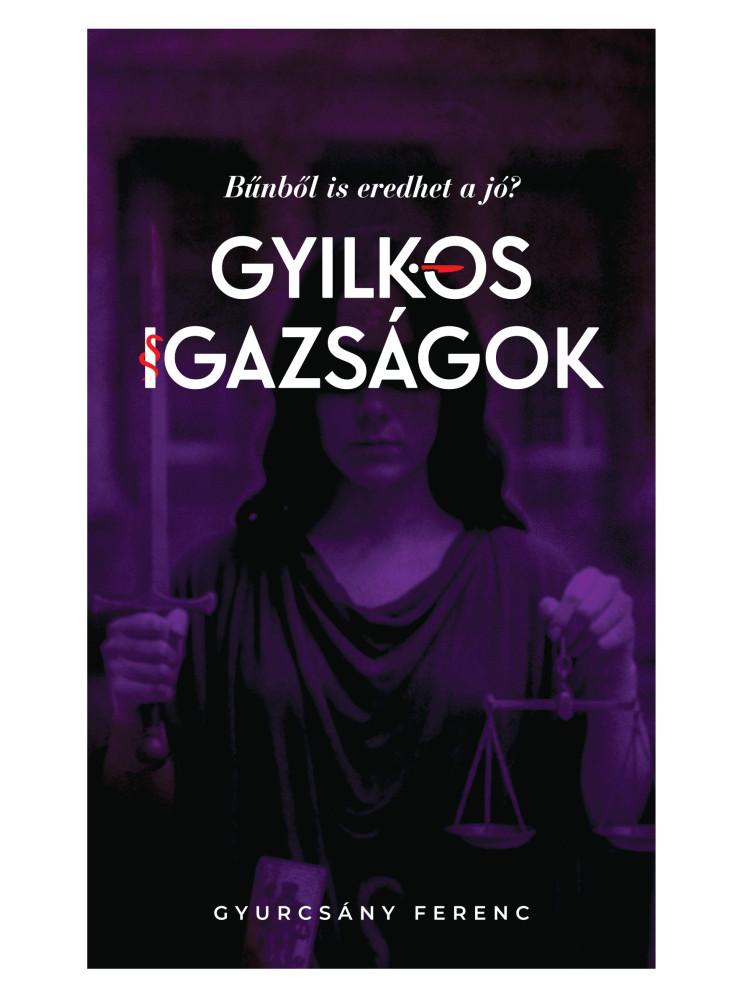 GYILKOS IGAZSÁGOK - BŰNBŐL IS EREDHET A JÓ? GYILKOS IGAZSÁGOK - BŰNBŐL IS EREDHET A JÓ?