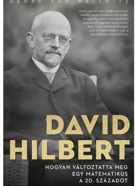 DAVID HILBERT - HOGYAN VÁLTOZTATTA MEG EGY MATEMATIKUS A 20. SZÁZADOT