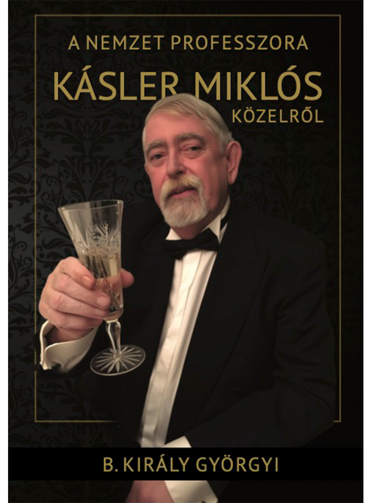 A NEMZET PROFESSZORA - KÁSLER MIKLÓS KÖZELRŐL A NEMZET PROFESSZORA - KÁSLER MIKLÓS KÖZELRŐL