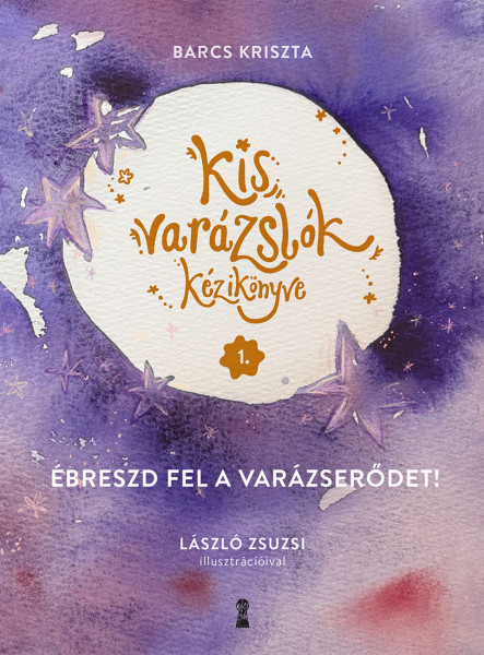 KIS VARÁZSLÓK KÉZIKÖNYVE 1. - ÉBRESZD FEL A VARÁZSERŐDET!