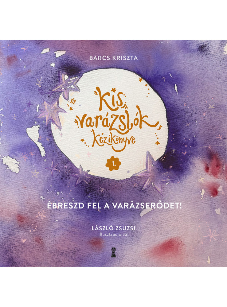 KIS VARÁZSLÓK KÉZIKÖNYVE 1. - ÉBRESZD FEL A VARÁZSERŐDET! KIS VARÁZSLÓK KÉZIKÖNYVE 1. - ÉBRESZD FEL A VARÁZSERŐDET!