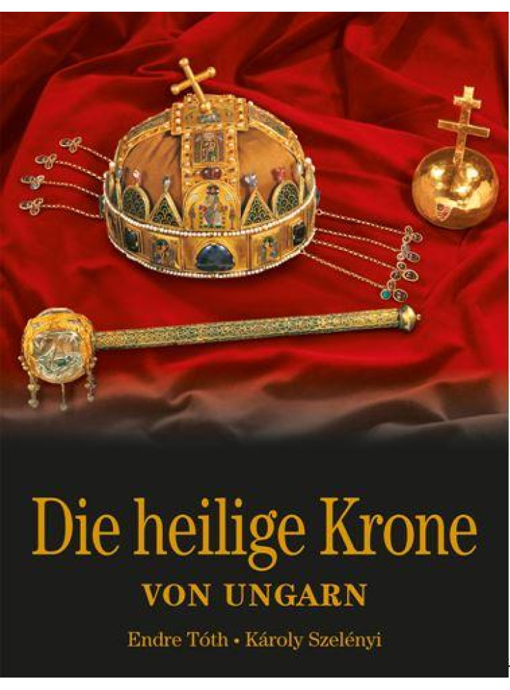 DIE HEILIGE KRONE VON UNGARN (A MAGYAR SZENT KORONA - NÉMET)