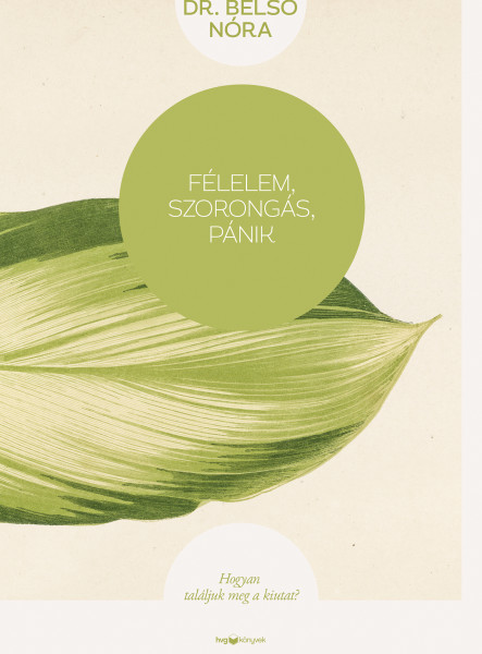 FÉLELEM, SZORONGÁS, PÁNIK - HOGYAN TALÁLJUK MEG A KIUTAT? - ÚJ KIADÁS