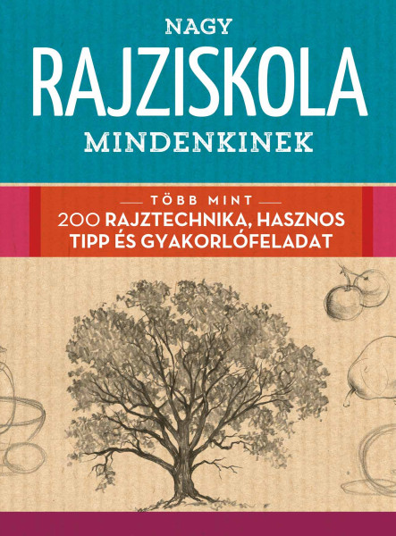 NAGY RAJZISKOLA MINDENKINEK - TÖBB MINT 200 RAJZTECHNIKA, HASZNOS TIPP ÉS GYAK..