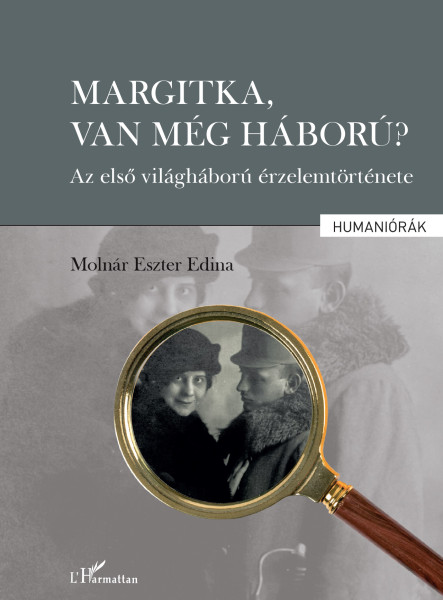 MARGITKA, VAN MÉG HÁBORÚ? - AZ ELSŐ VILÁGHÁBORÚ ÉRZELEMTÖRTÉNETE
